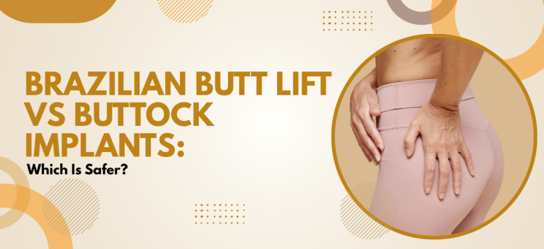 Brazilian Butt Lift vs Buttock Implants: Which Is Safer?
