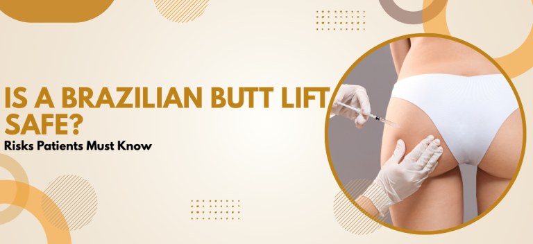 Is a Brazilian Butt Lift Safe? Risks Patients Must Know