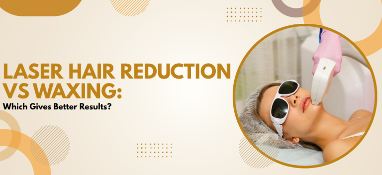 Laser Hair Reduction vs Waxing: Which Gives Better Results?