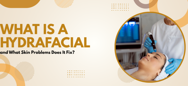 What Is a HydraFacial and What Skin Problems Does It Fix?
