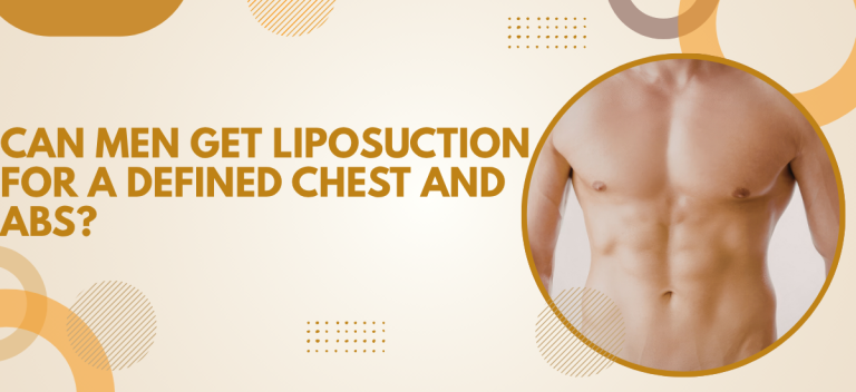 Can Men Get Liposuction for a Defined Chest and Abs?