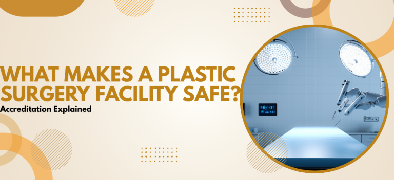 What Makes a Plastic Surgery Facility Safe? Accreditation Explained