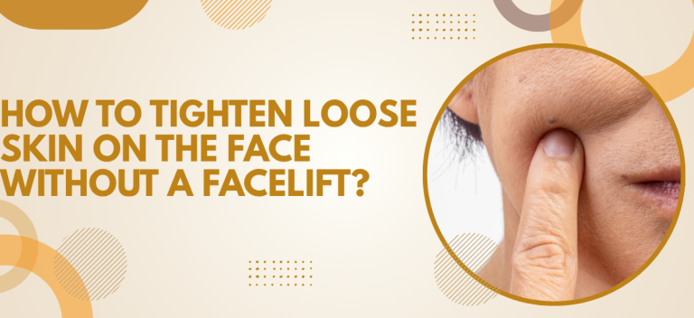 How to Tighten Loose Skin on the Face Without a Facelift?